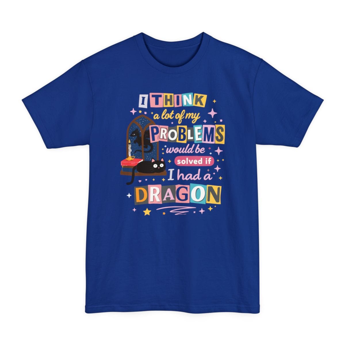 A Lot Of My Problems Would Be Solved If I Had A Dragon Tall T-Shirt